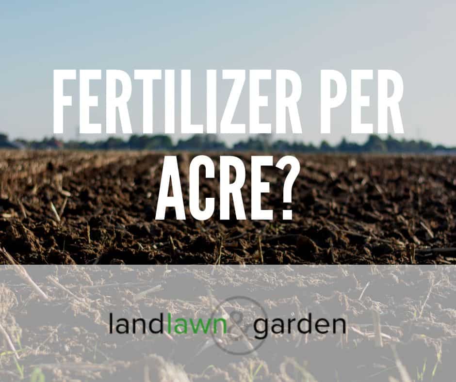 How Much Fertilizer Per Acre Of Food Plot? (For Dummies)